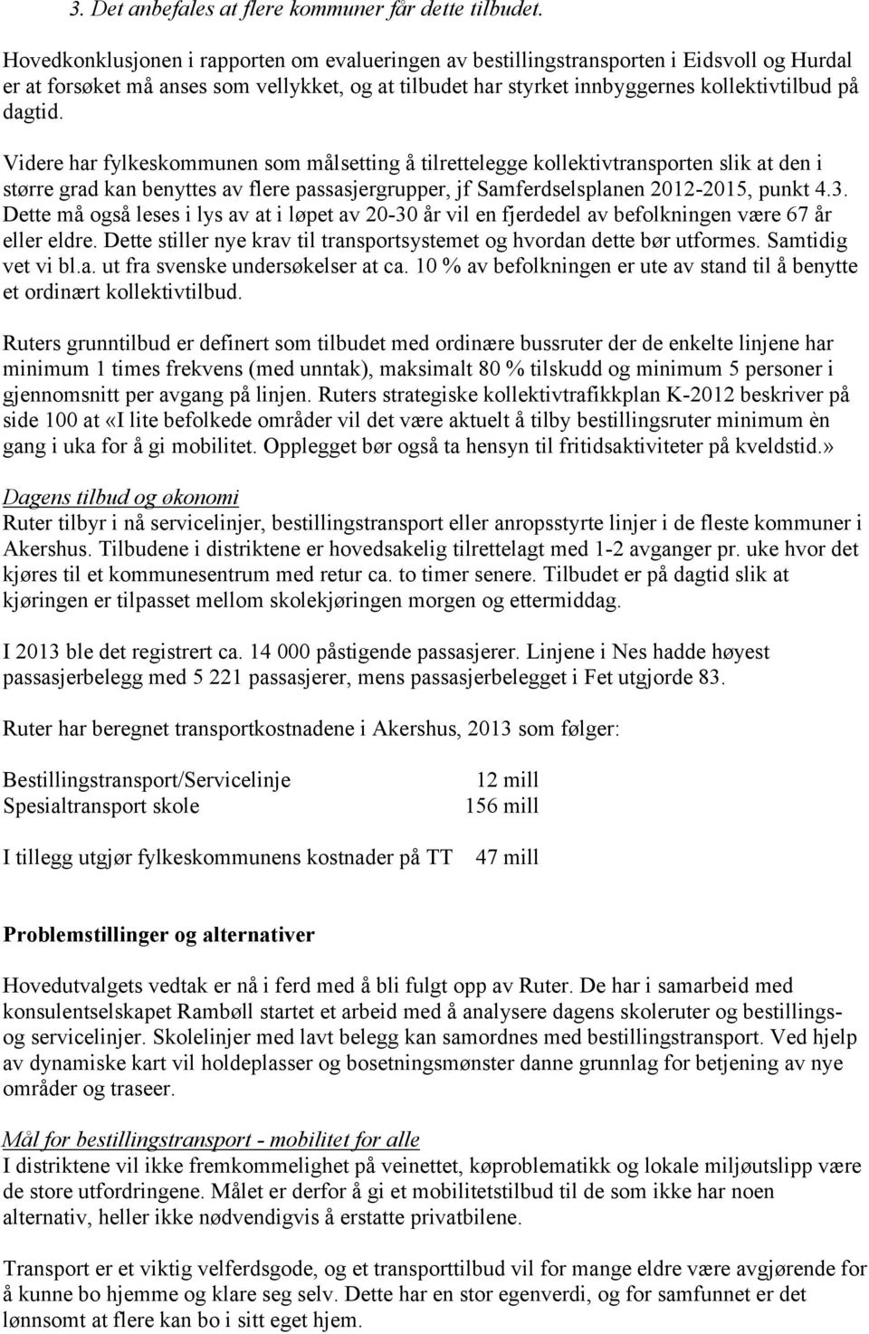 Videre har fylkeskommunen som målsetting å tilrettelegge kollektivtransporten slik at den i større grad kan benyttes av flere passasjergrupper, jf Samferdselsplanen 2012-2015, punkt 4.3.