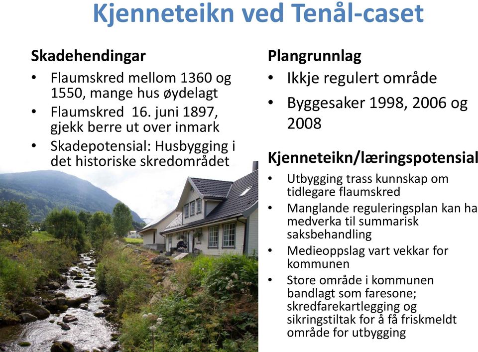 1998, 2006 og 2008 Kjenneteikn/læringspotensial Utbygging trass kunnskap om tidlegare flaumskred Manglande reguleringsplan kan ha medverka til