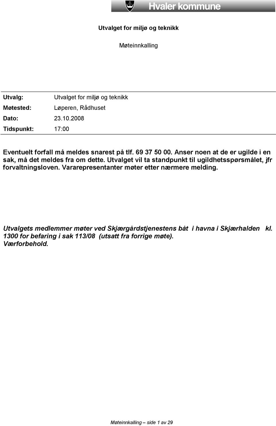 Utvalget vil ta standpunkt til ugildhetsspørsmålet, jfr forvaltningsloven. Vararepresentanter møter etter nærmere melding.