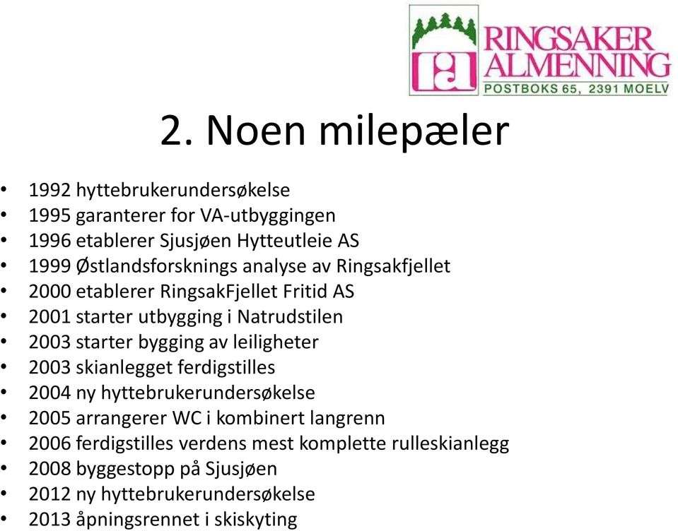 starter bygging av leiligheter 2003 skianlegget ferdigstilles 2004 ny hyttebrukerundersøkelse 2005 arrangerer WC i kombinert langrenn