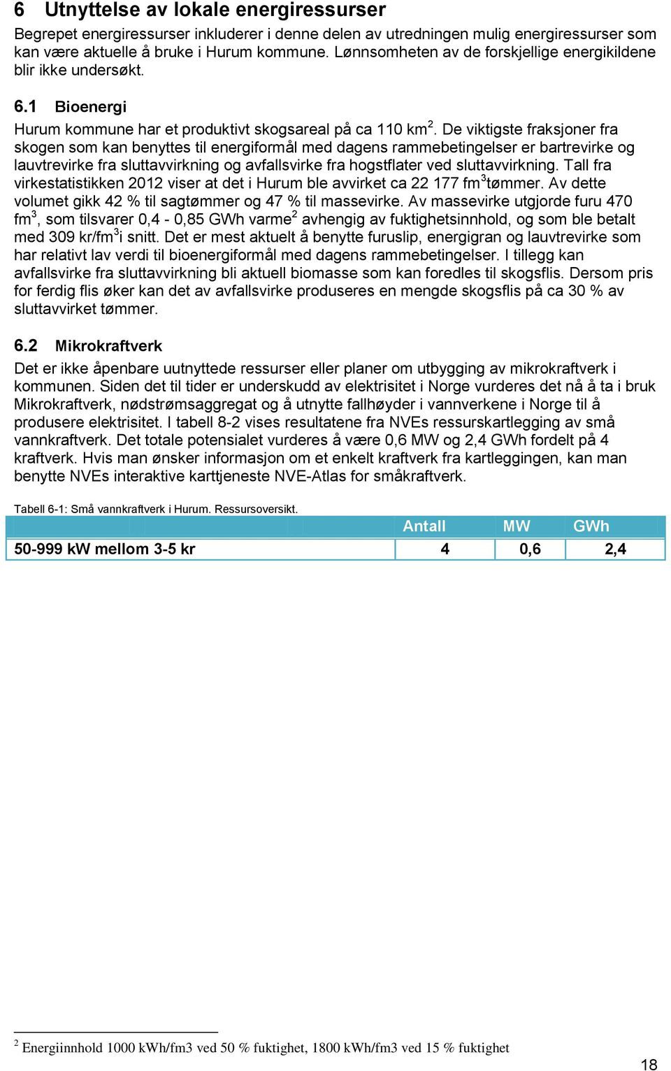 De viktigste fraksjoner fra skogen som kan benyttes til energiformål med dagens rammebetingelser er bartrevirke og lauvtrevirke fra sluttavvirkning og avfallsvirke fra hogstflater ved sluttavvirkning.