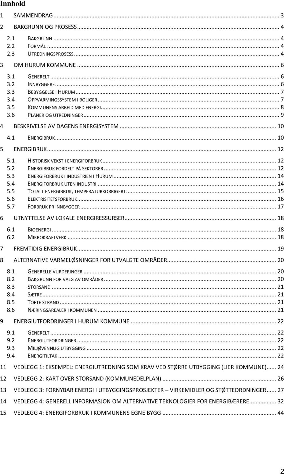 1 HISTORISK VEKST I ENERGIFORBRUK... 12 5.2 ENERGIBRUK FORDELT PÅ SEKTORER... 12 5.3 ENERGIFORBRUK I INDUSTRIEN I HURUM... 14 5.4 ENERGIFORBRUK UTEN INDUSTRI... 14 5.5 TOTALT ENERGIBRUK, TEMPERATURKORRIGERT.