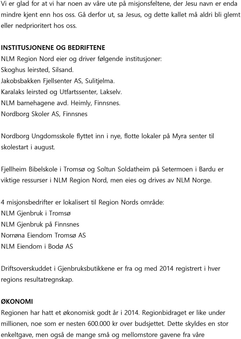 NLM barnehagene avd. Heimly, Finnsnes. Nordborg Skoler AS, Finnsnes Nordborg Ungdomsskole flyttet inn i nye, flotte lokaler på Myra senter til skolestart i august.