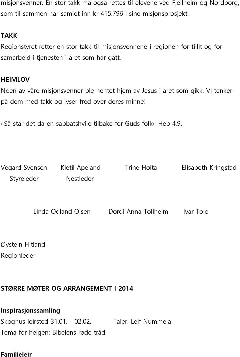 HEIMLOV Noen av våre misjonsvenner ble hentet hjem av Jesus i året som gikk. Vi tenker på dem med takk og lyser fred over deres minne! «Så står det da en sabbatshvile tilbake for Guds folk» Heb 4,9.