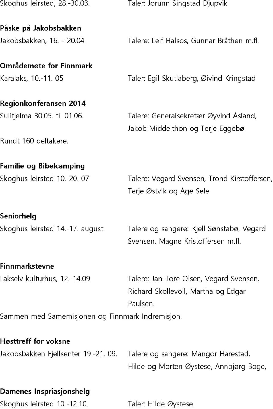 Talere: Generalsekretær Øyvind Åsland, Jakob Middelthon og Terje Eggebø Familie og Bibelcamping Skoghus leirsted 10.-20. 07 Talere: Vegard Svensen, Trond Kirstoffersen, Terje Østvik og Åge Sele.