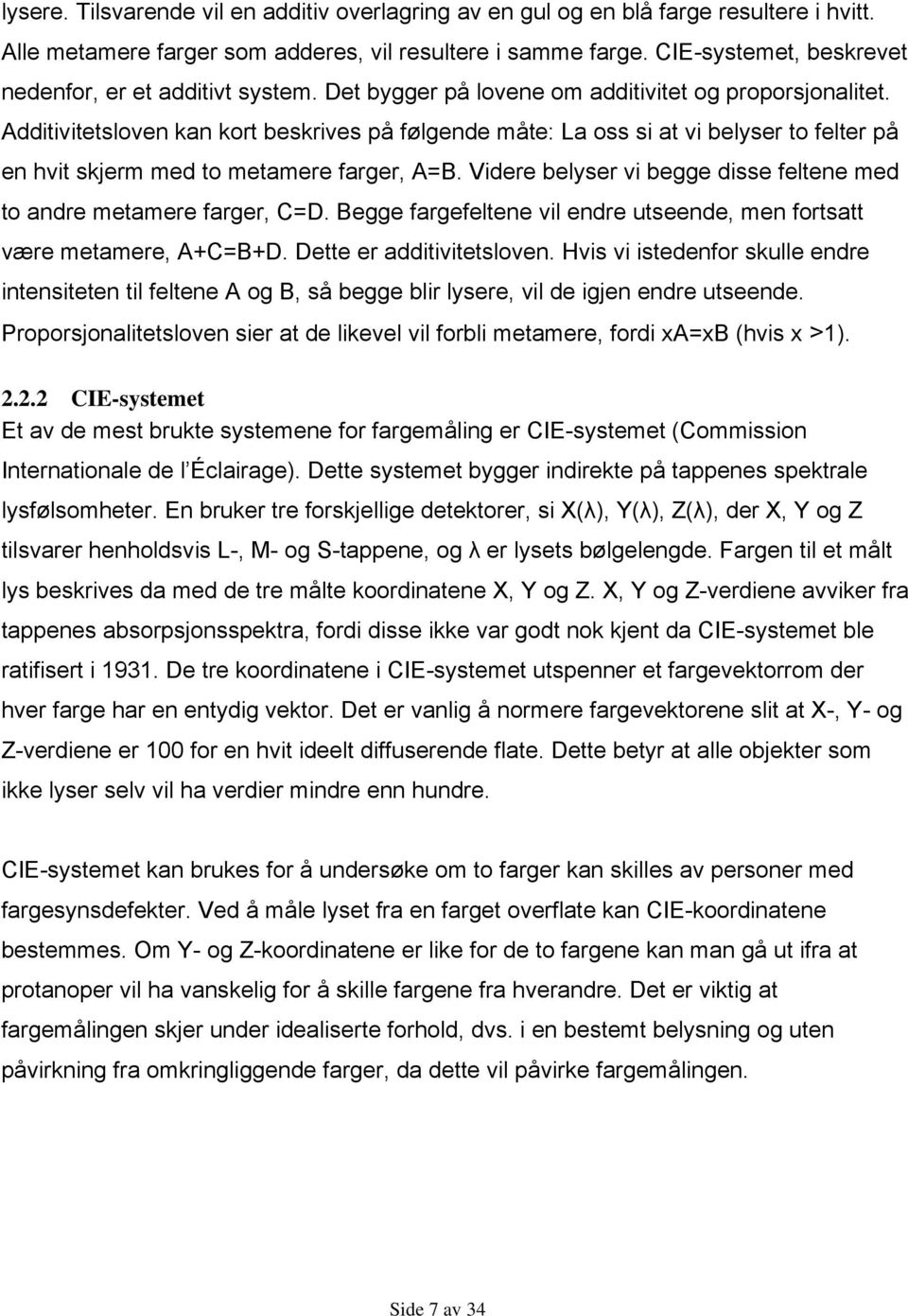 Additivitetsloven kan kort beskrives på følgende måte: La oss si at vi belyser to felter på en hvit skjerm med to metamere farger, A=B.