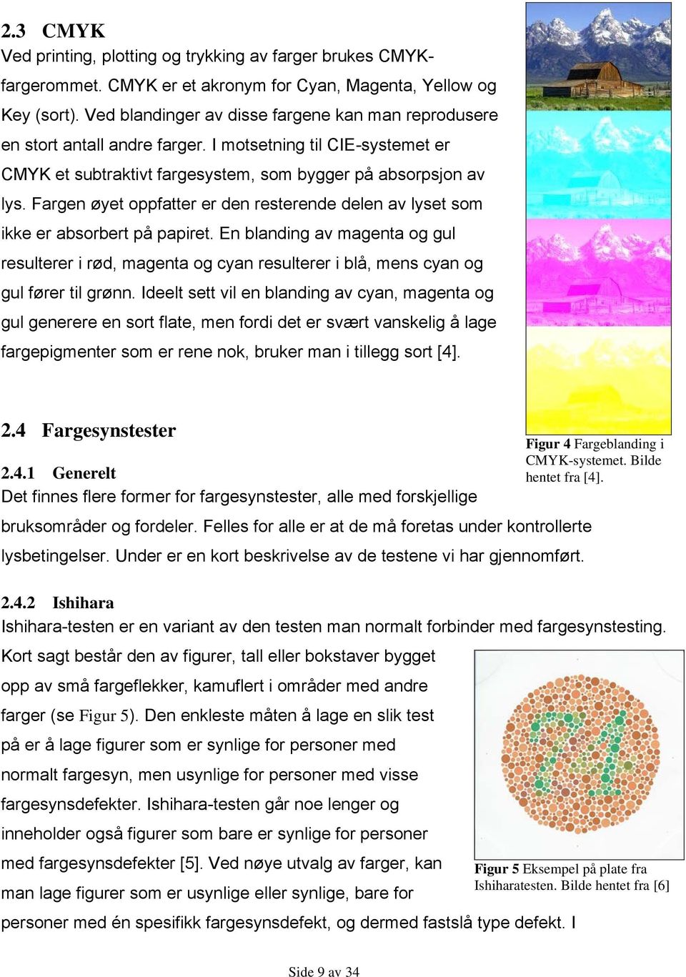 Fargen øyet oppfatter er den resterende delen av lyset som ikke er absorbert på papiret.