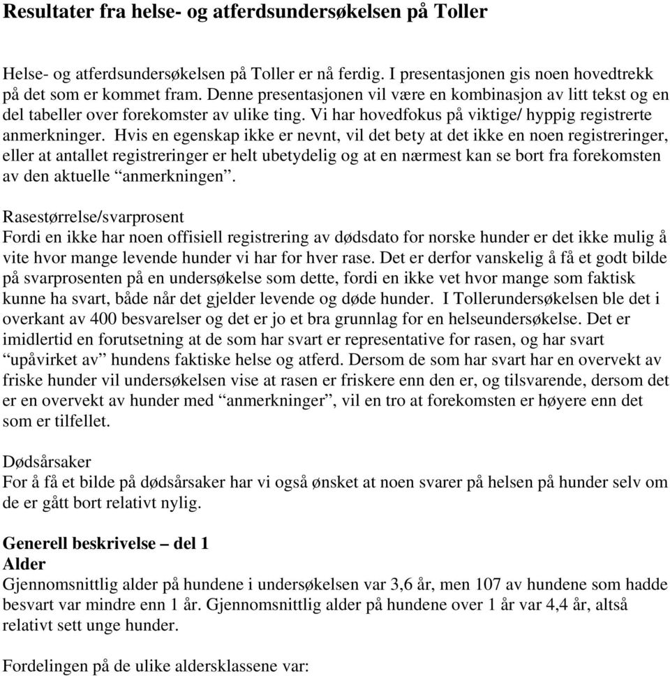 Hvis en egenskap ikke er nevnt, vil det bety at det ikke en noen registreringer, eller at antallet registreringer er helt ubetydelig og at en nærmest kan se bort fra forekomsten av den aktuelle