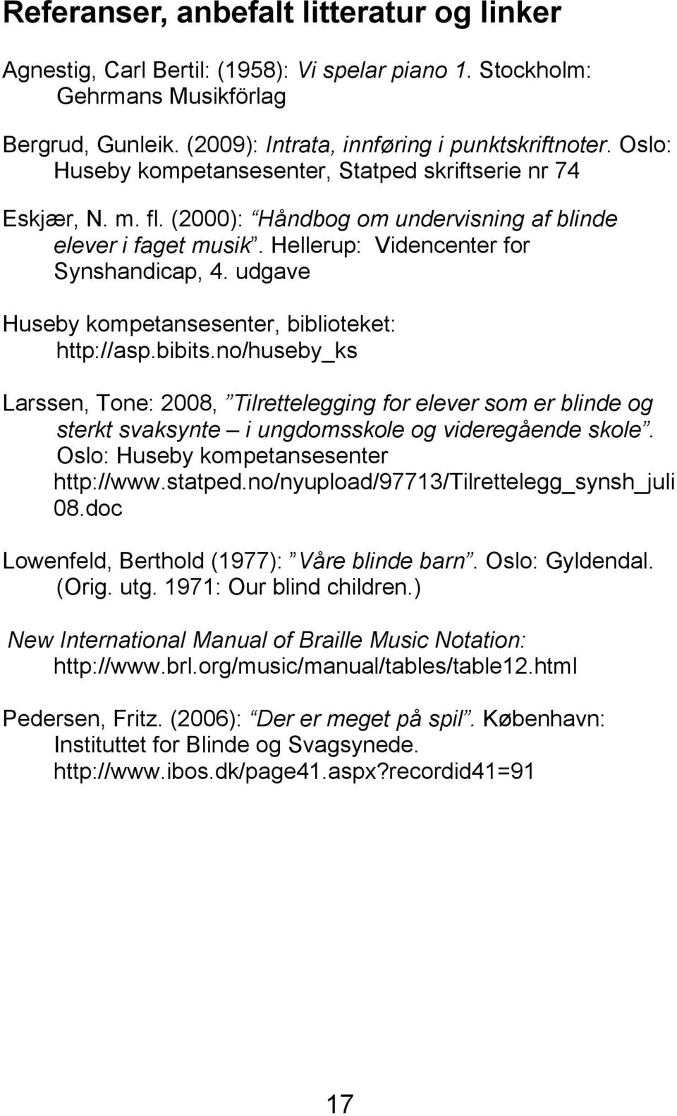 udgave Huseby kompetansesenter, biblioteket: http://asp.bibits.no/huseby_ks Larssen, Tone: 2008, Tilrettelegging for elever som er blinde og sterkt svaksynte i ungdomsskole og videregående skole.