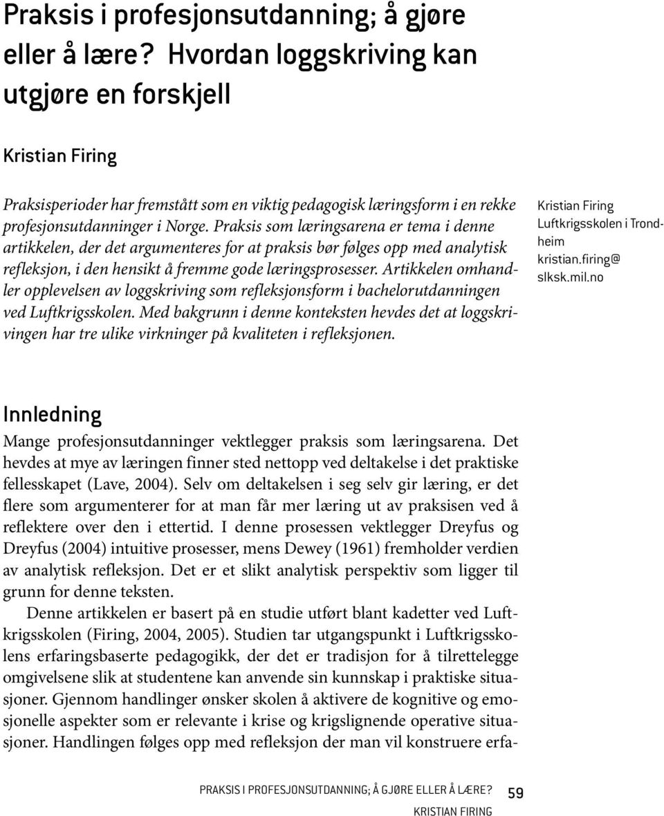 Praksis som læringsarena er tema i denne artikkelen, der det argumenteres for at praksis bør følges opp med analytisk refleksjon, i den hensikt å fremme gode læringsprosesser.