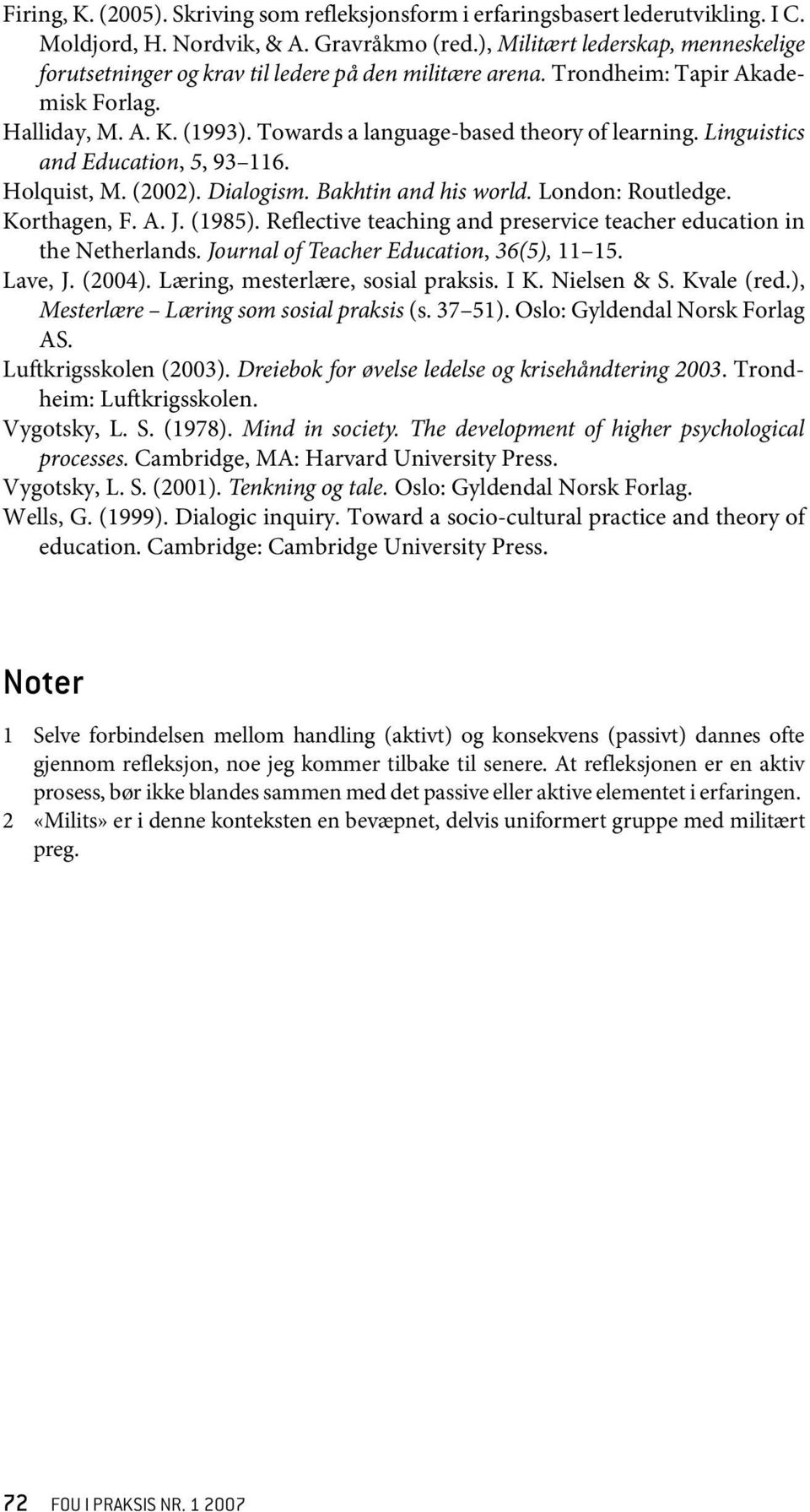 Linguistics and Education, 5, 93 116. Holquist, M. (2002). Dialogism. Bakhtin and his world. London: Routledge. Korthagen, F. A. J. (1985).