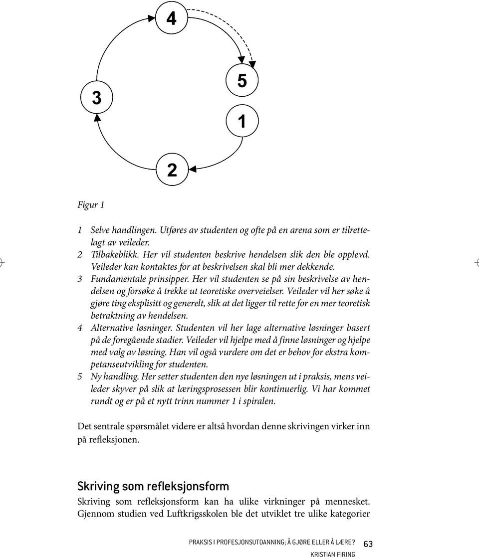 Veileder vil her søke å gjøre ting eksplisitt og generelt, slik at det ligger til rette for en mer teoretisk betraktning av hendelsen. 4 Alternative løsninger.