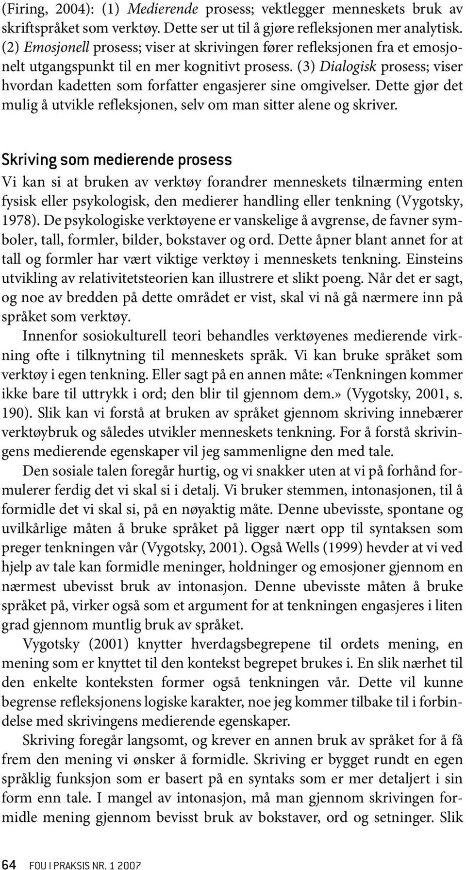 (3) Dialogisk prosess; viser hvordan kadetten som forfatter engasjerer sine omgivelser. Dette gjør det mulig å utvikle refleksjonen, selv om man sitter alene og skriver.