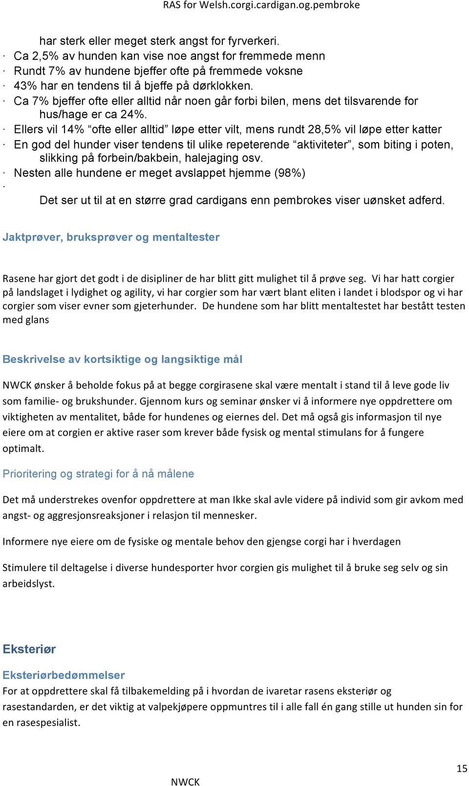 Ca 7% bjeffer ofte eller alltid når noen går forbi bilen, mens det tilsvarende for hus/hage er ca 24%.