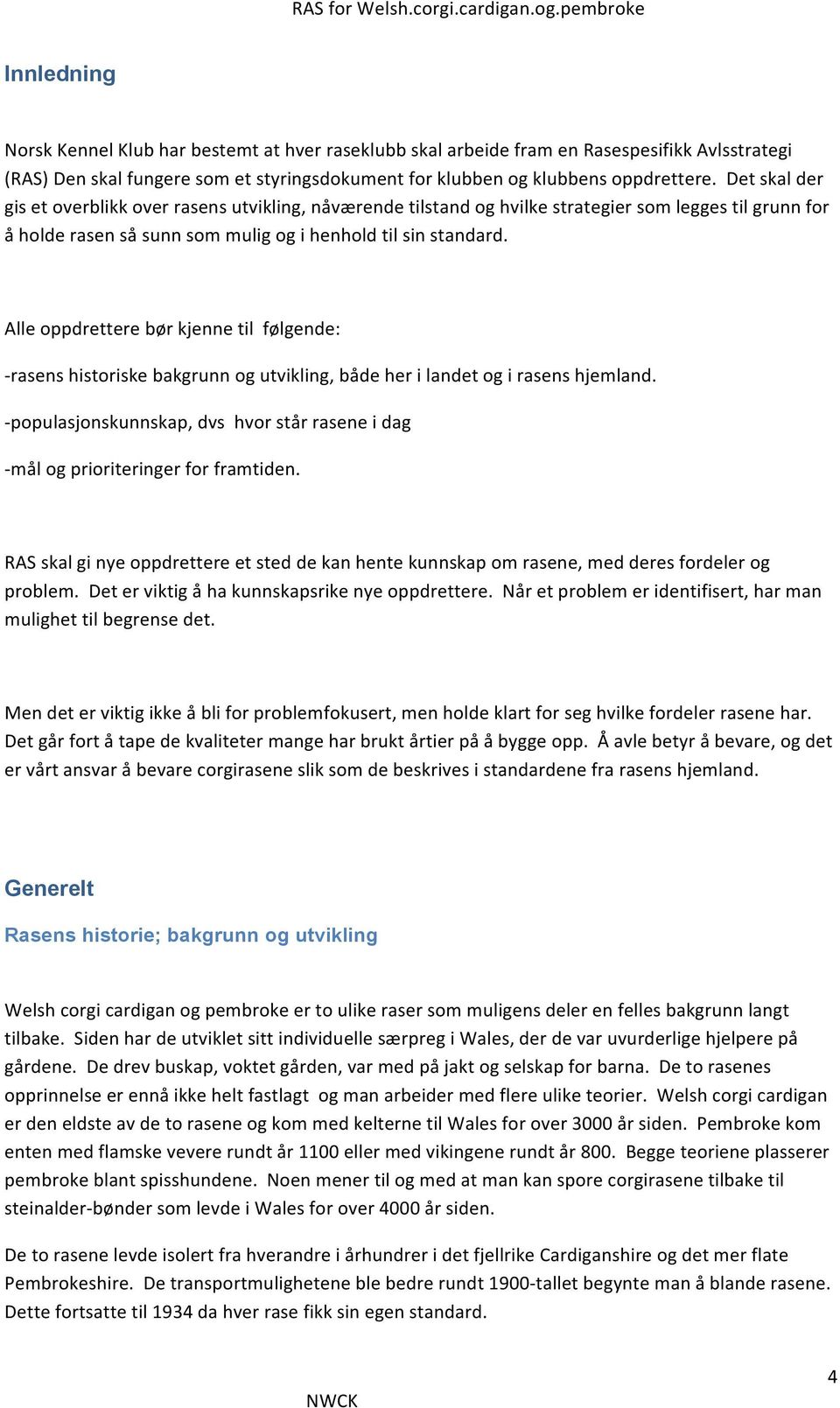 Det skal der gis et overblikk over rasens utvikling, nåværende tilstand og hvilke strategier som legges til grunn for å holde rasen så sunn som mulig og i henhold til sin standard.