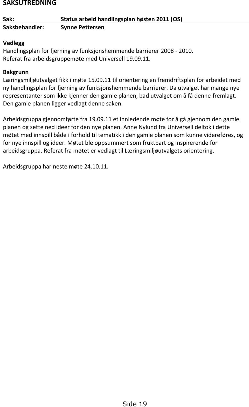 Da utvalget har mange nye representanter som ikke kjenner den gamle planen, bad utvalget om å få denne fremlagt. Den gamle planen ligger vedlagt denne saken. Arbeidsgruppa gjennomførte fra 19.09.