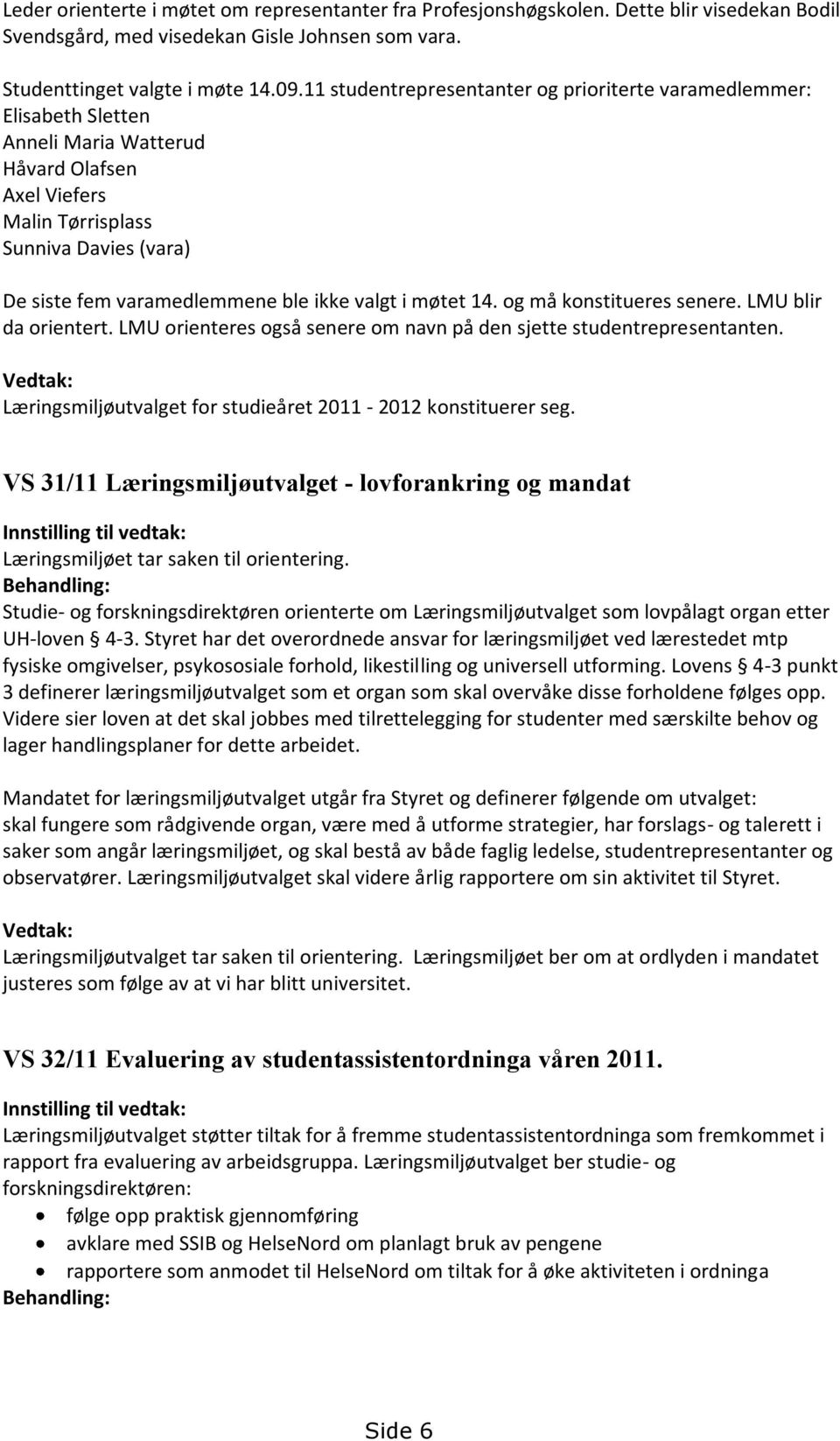 valgt i møtet 14. og må konstitueres senere. LMU blir da orientert. LMU orienteres også senere om navn på den sjette studentrepresentanten.