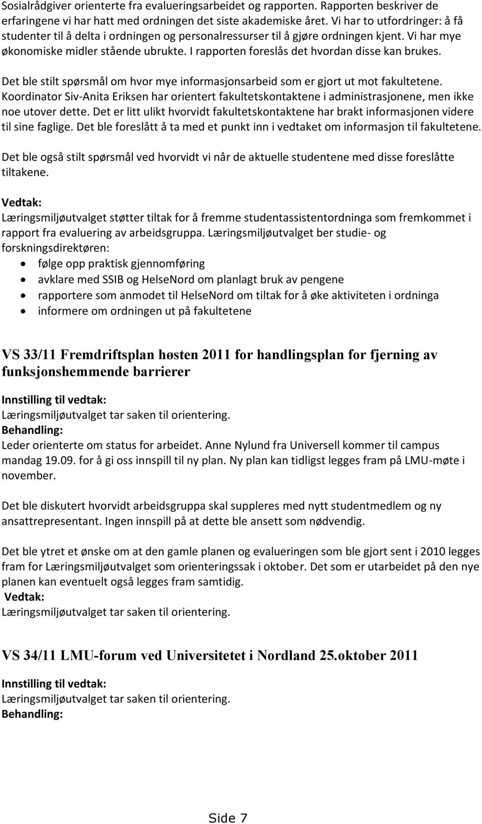 I rapporten foreslås det hvordan disse kan brukes. Det ble stilt spørsmål om hvor mye informasjonsarbeid som er gjort ut mot fakultetene.