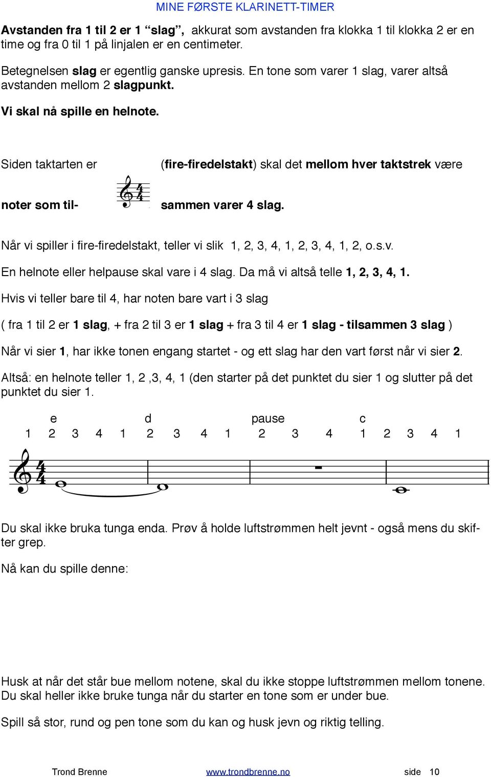 (fire-firedelstakt) skal det mellom hver taktstrek være ' " # $! '! ' % ' sammen varer 4 slag. Det øverste tallet forteller oss hvor mange "slag" det er tilsammen i takten.