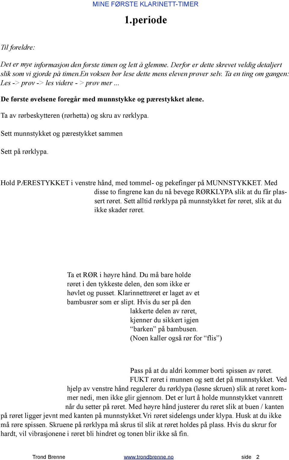 Sett munnstykket og pærestykket sammen Sett på rørklypa. Hold PÆRESTYKKET i venstre hånd, med tommel- og pekefinger på MUNNSTYKKET.