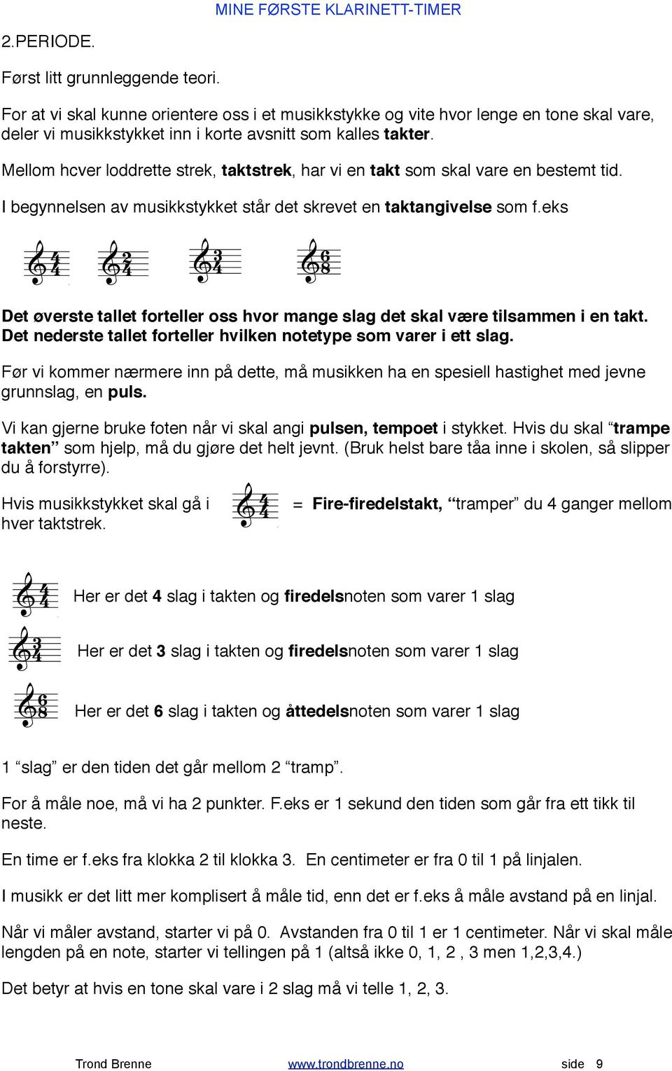 Mellom hcver loddrette strek, taktstrek, har vi en takt som skal vare en bestemt tid. I begynnelsen av musikkstykket står det skrevet en taktangivelse som f.eks! Clarinet in Bb #" $ "! " $ $!