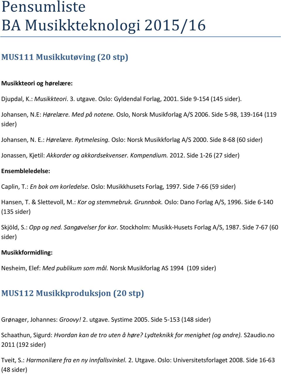 Side 8-68 (60 Jonassen, Kjetil: Akkorder og akkordsekvenser. Kompendium. 2012. Side 1-26 (27 Ensembleledelse: Caplin, T.: En bok om korledelse. Oslo: Musikkhusets Forlag, 1997.