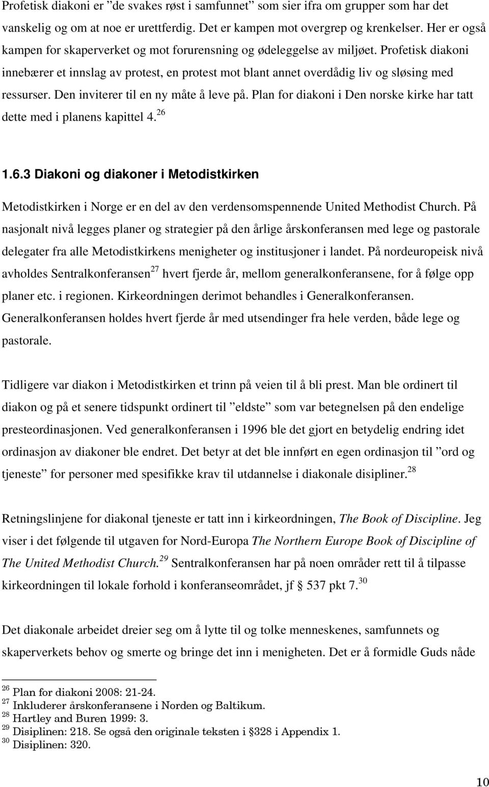 Den inviterer til en ny måte å leve på. Plan for diakoni i Den norske kirke har tatt dette med i planens kapittel 4. 26 