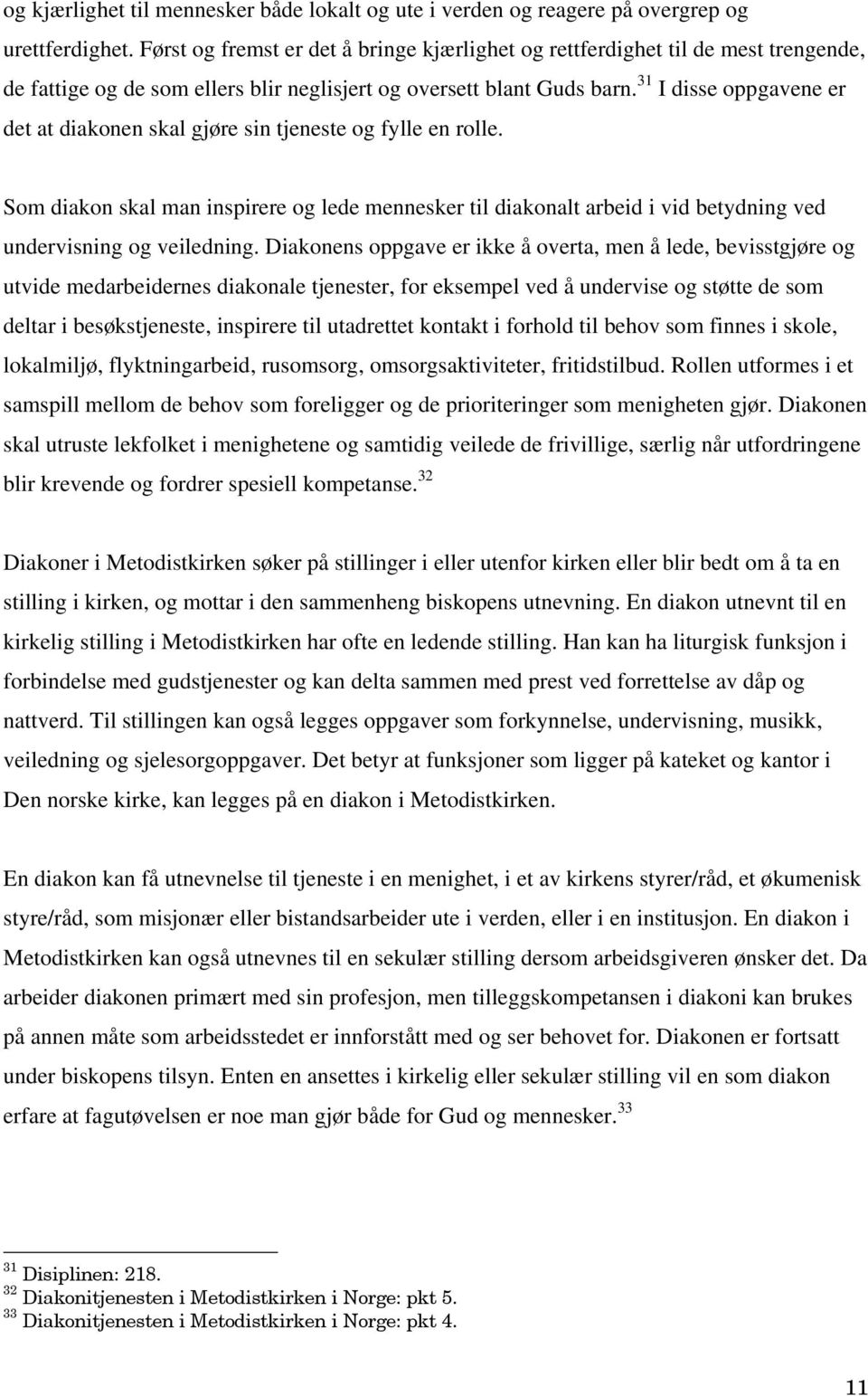 31 I disse oppgavene er det at diakonen skal gjøre sin tjeneste og fylle en rolle. Som diakon skal man inspirere og lede mennesker til diakonalt arbeid i vid betydning ved undervisning og veiledning.