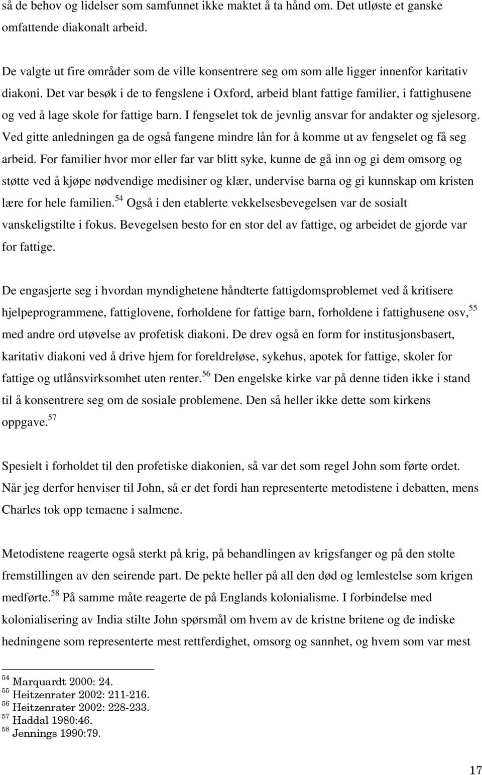 Det var besøk i de to fengslene i Oxford, arbeid blant fattige familier, i fattighusene og ved å lage skole for fattige barn. I fengselet tok de jevnlig ansvar for andakter og sjelesorg.