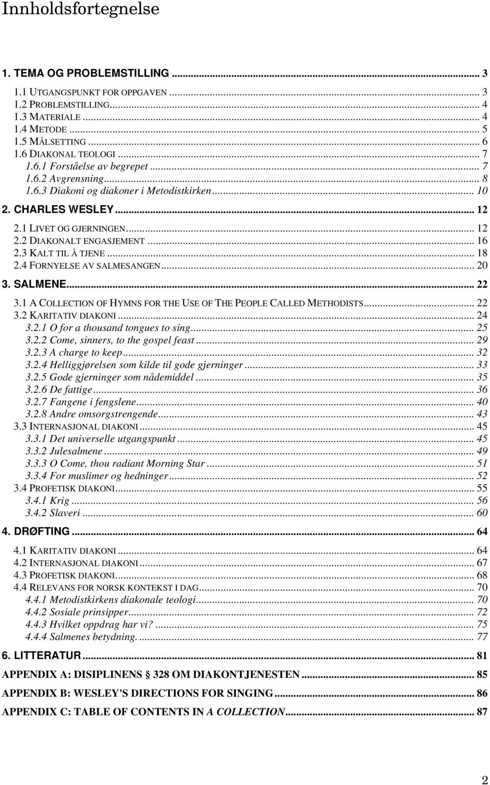 4 FORNYELSE AV SALMESANGEN... 20 3. SALMENE... 22 3.1 A COLLECTION OF HYMNS FOR THE USE OF THE PEOPLE CALLED METHODISTS... 22 3.2 KARITATIV DIAKONI... 24 3.2.1 O for a thousand tongues to sing... 25 3.