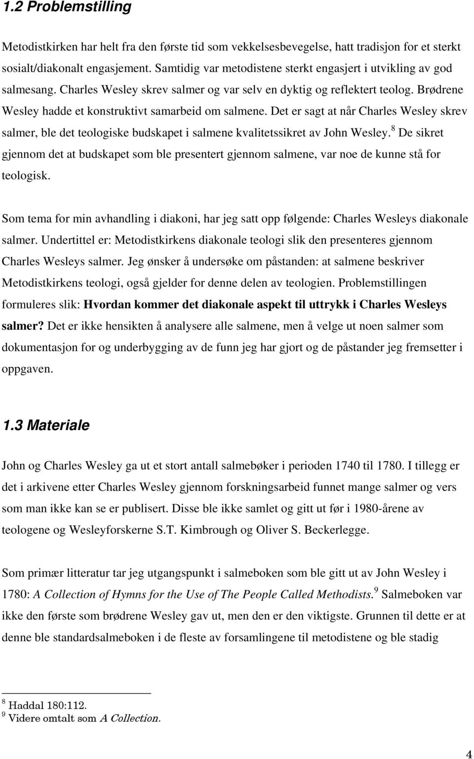 Brødrene Wesley hadde et konstruktivt samarbeid om salmene. Det er sagt at når Charles Wesley skrev salmer, ble det teologiske budskapet i salmene kvalitetssikret av John Wesley.