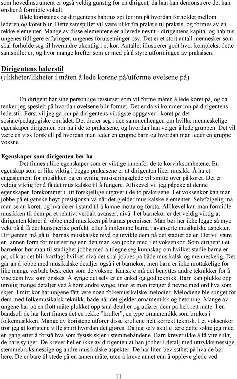 Mange av disse elementene er allerede nevnt - dirigentens kapital og habitus, ungenes tidligere erfaringer, ungenes forutsetninger osv.