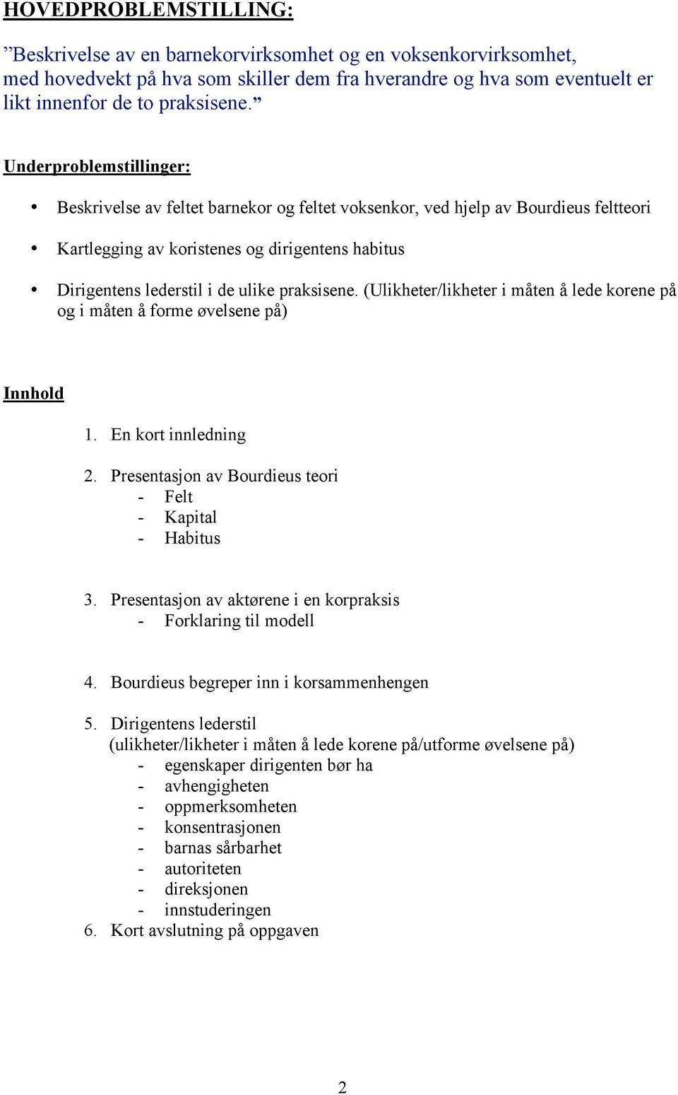 praksisene. (Ulikheter/likheter i måten å lede korene på og i måten å forme øvelsene på) Innhold 1. En kort innledning 2. Presentasjon av Bourdieus teori - Felt - Kapital - Habitus 3.