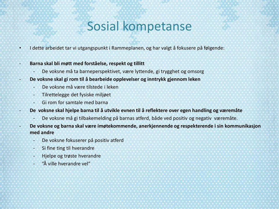 miljøet - Gi rom for samtale med barna - De voksne skal hjelpe barna til å utvikle evnen til å reflektere over egen handling og væremåte - De voksne må gi tilbakemelding på barnas atferd, både ved