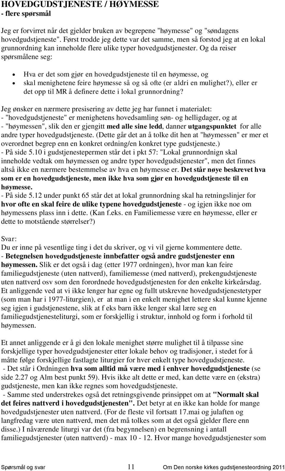 Og da reiser spørsmålene seg: Hva er det som gjør en hovedgudstjeneste til en høymesse, og skal menighetene feire høymesse så og så ofte (er aldri en mulighet?