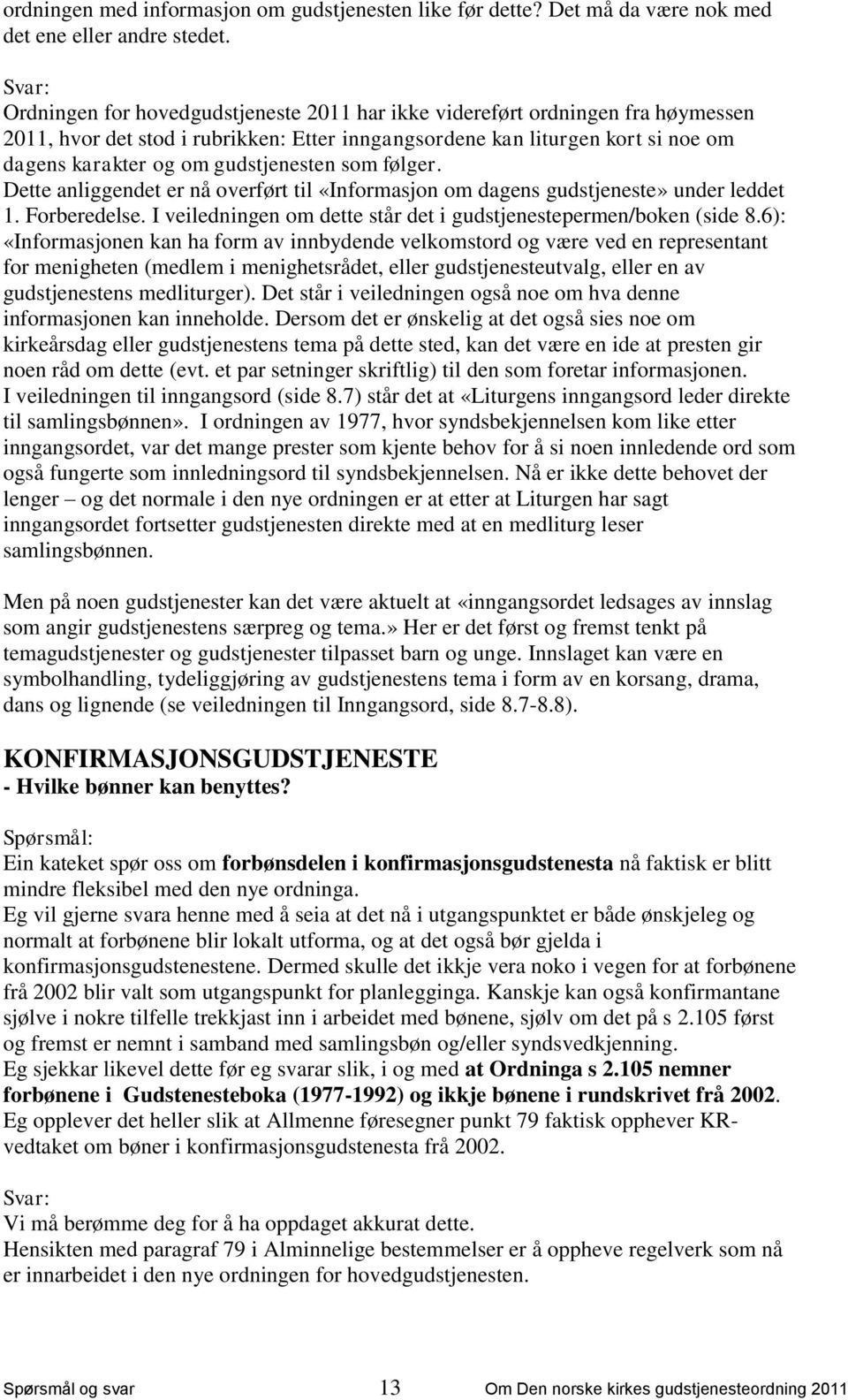 som følger. Dette anliggendet er nå overført til «Informasjon om dagens gudstjeneste» under leddet 1. Forberedelse. I veiledningen om dette står det i gudstjenestepermen/boken (side 8.