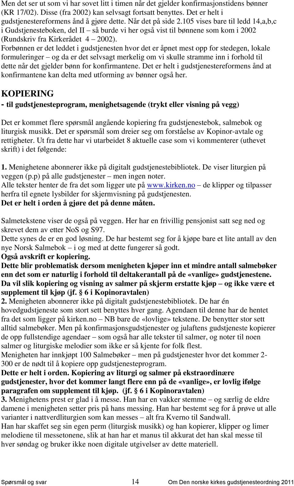 105 vises bare til ledd 14,a,b,c i Gudstjenesteboken, del II så burde vi her også vist til bønnene som kom i 2002 (Rundskriv fra Kirkerådet 4 2002).