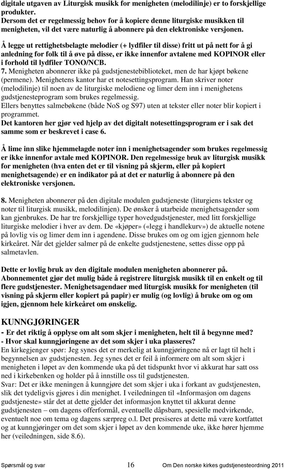 Å legge ut rettighetsbelagte melodier (+ lydfiler til disse) fritt ut på nett for å gi anledning for folk til å øve på disse, er ikke innenfor avtalene med KOPINOR eller i forhold til lydfiler