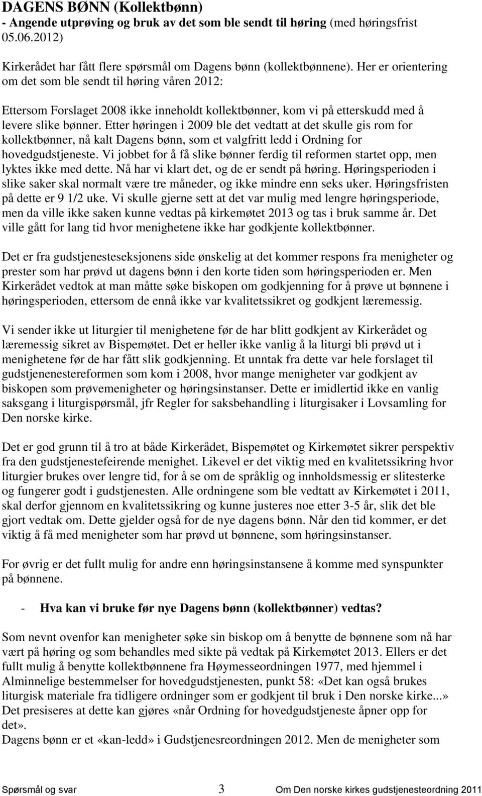 Etter høringen i 2009 ble det vedtatt at det skulle gis rom for kollektbønner, nå kalt Dagens bønn, som et valgfritt ledd i Ordning for hovedgudstjeneste.