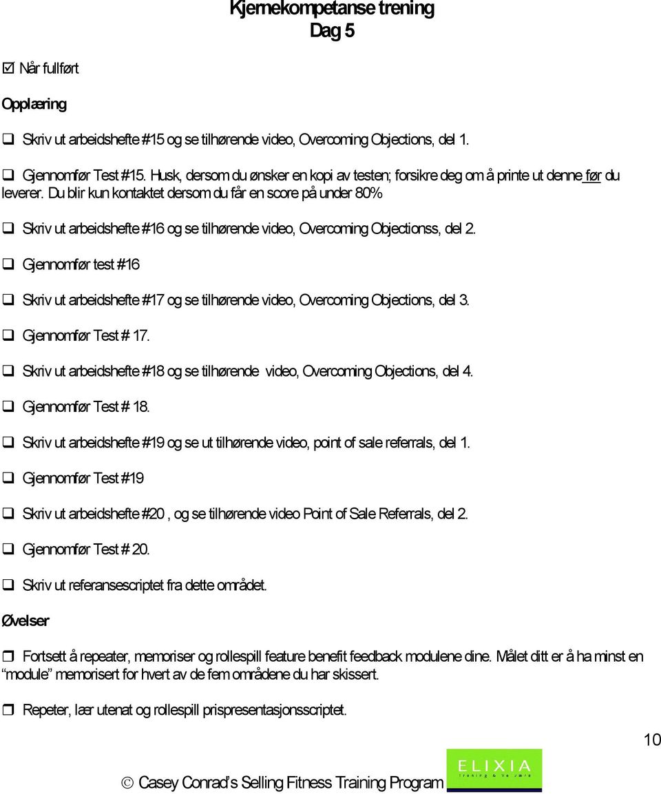 Du blir kun kontaktet dersom du får en score på under 80% Skriv ut arbeidshefte #16 og se tilhørende video, Overcoming Objectionss, del 2.