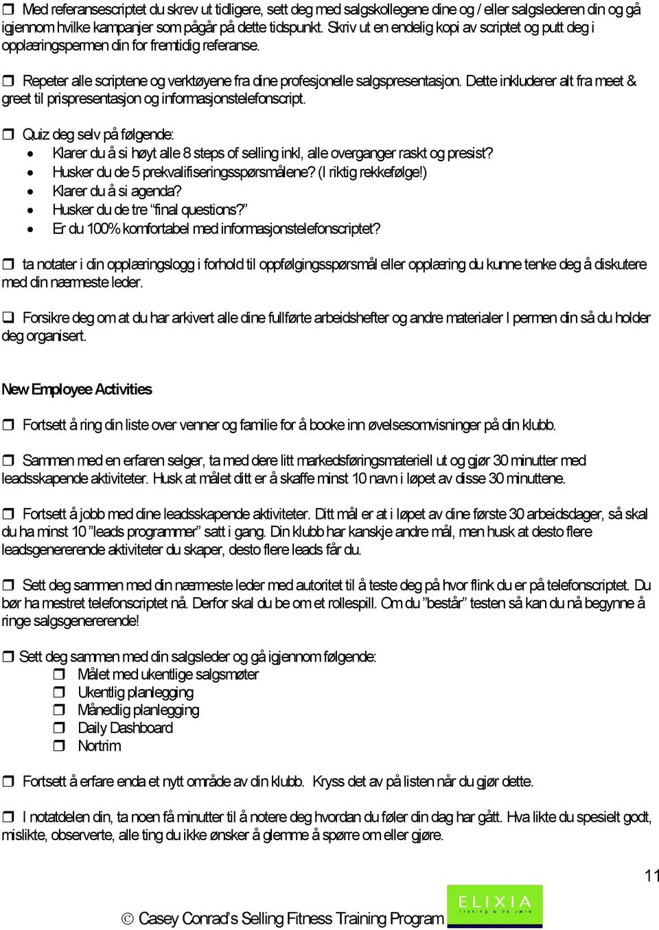 Dette inkluderer alt fra meet & greet til prispresentasjon og informasjonstelefonscript. Quiz deg selv på følgende: Klarer du å si høyt alle 8 steps of selling inkl, alle overganger raskt og presist?