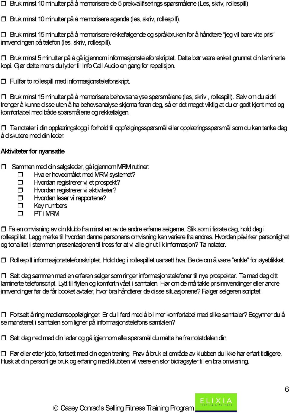 Bruk minst 5 minutter på å gå igjennom informasjonstelefonskriptet. Dette bør være enkelt grunnet din laminerte kopi. Gjør dette mens du lytter til Info Call Audio en gang for repetisjon.