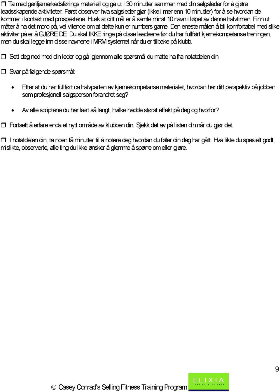 Finn ut måter å ha det moro på, vel vitende om at dette kun er numbers game. Den eneste måten å bli komfortabel med slike aktiviter på er å GJØRE DE.