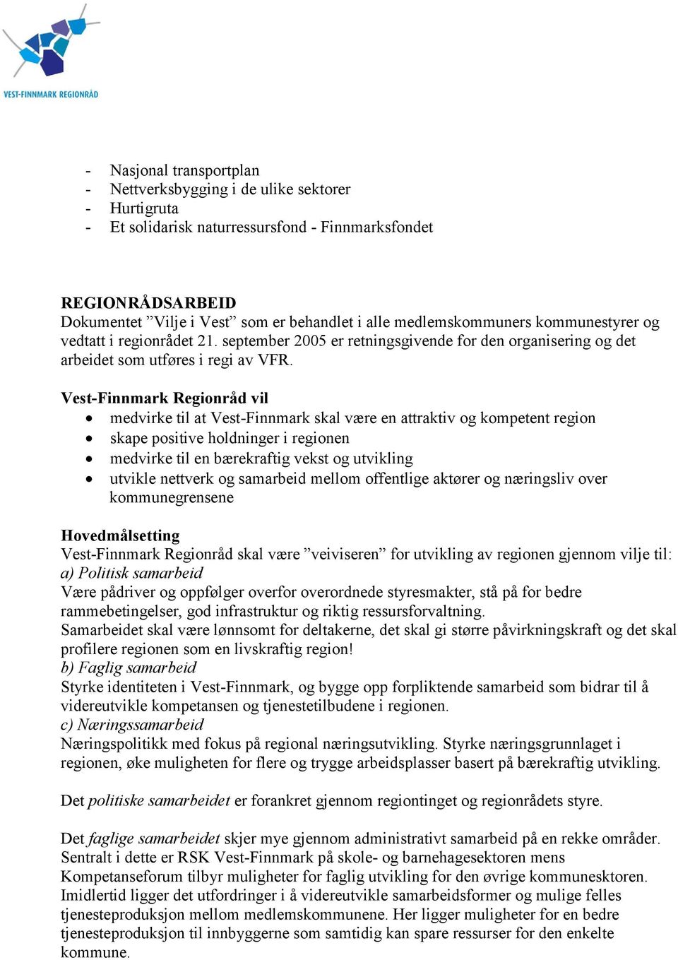 Vest-Finnmark Regionråd vil medvirke til at Vest-Finnmark skal være en attraktiv og kompetent region skape positive holdninger i regionen medvirke til en bærekraftig vekst og utvikling utvikle