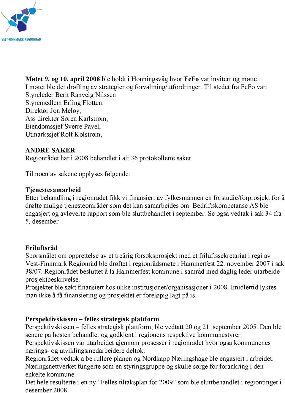 Direktør Jon Meløy, Ass direktør Søren Karlstrøm, Eiendomssjef Sverre Pavel, Utmarkssjef Rolf Kolstrøm, ANDRE SAKER Regionrådet har i 2008 behandlet i alt 36 protokollerte saker.