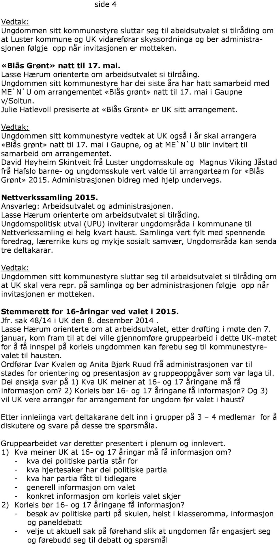 Ungdommen sitt kommunestyre har dei siste åra har hatt samarbeid med ME`N`U om arrangementet «Blås grønt» natt til 17. mai i Gaupne v/soltun.