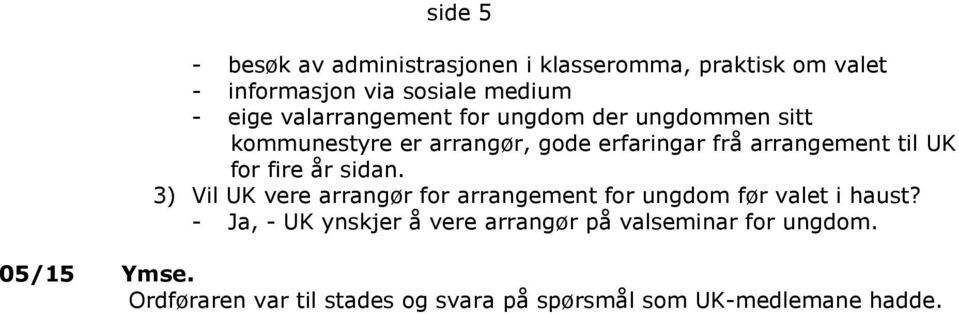 for fire år sidan. 3) Vil UK vere arrangør for arrangement for ungdom før valet i haust?