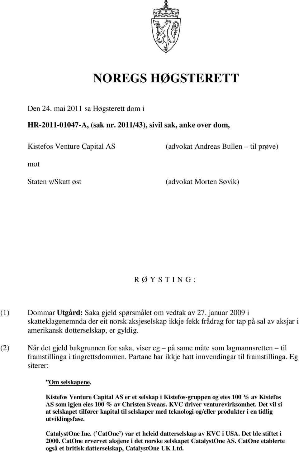 spørsmålet om vedtak av 27. januar 2009 i skatteklagenemnda der eit norsk aksjeselskap ikkje fekk frådrag for tap på sal av aksjar i amerikansk dotterselskap, er gyldig.