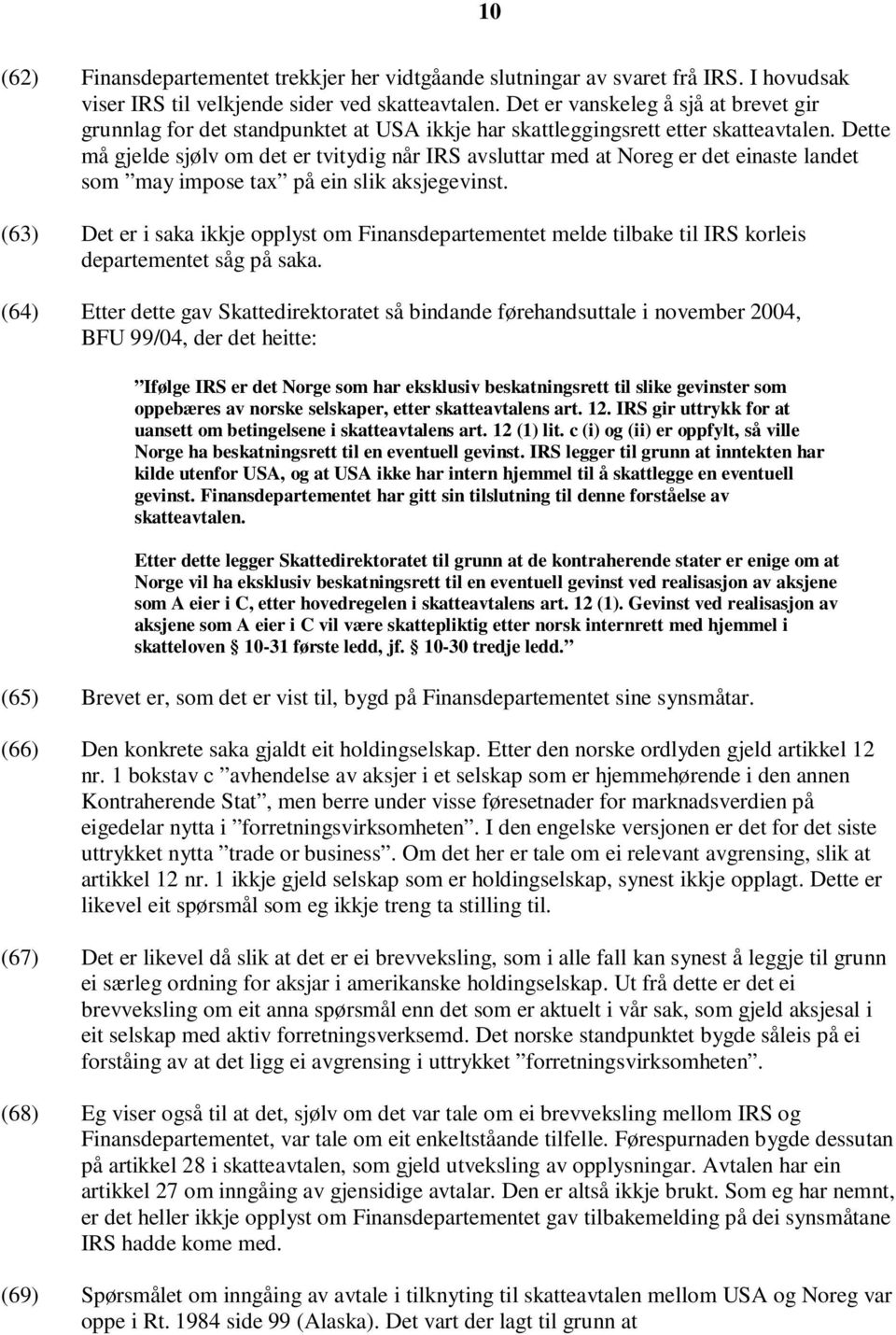 Dette må gjelde sjølv om det er tvitydig når IRS avsluttar med at Noreg er det einaste landet som may impose tax på ein slik aksjegevinst.