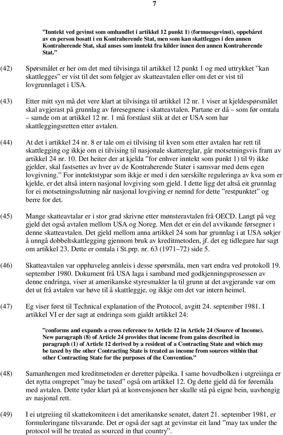 (42) Spørsmålet er her om det med tilvisinga til artikkel 12 punkt 1 og med uttrykket kan skattlegges er vist til det som følgjer av skatteavtalen eller om det er vist til lovgrunnlaget i USA.